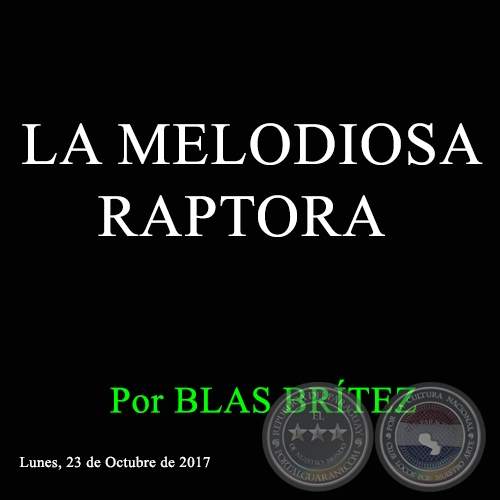 LA MELODIOSA RAPTORA - Por BLAS BRÍTEZ - Lunes, 23 de Octubre de 2017